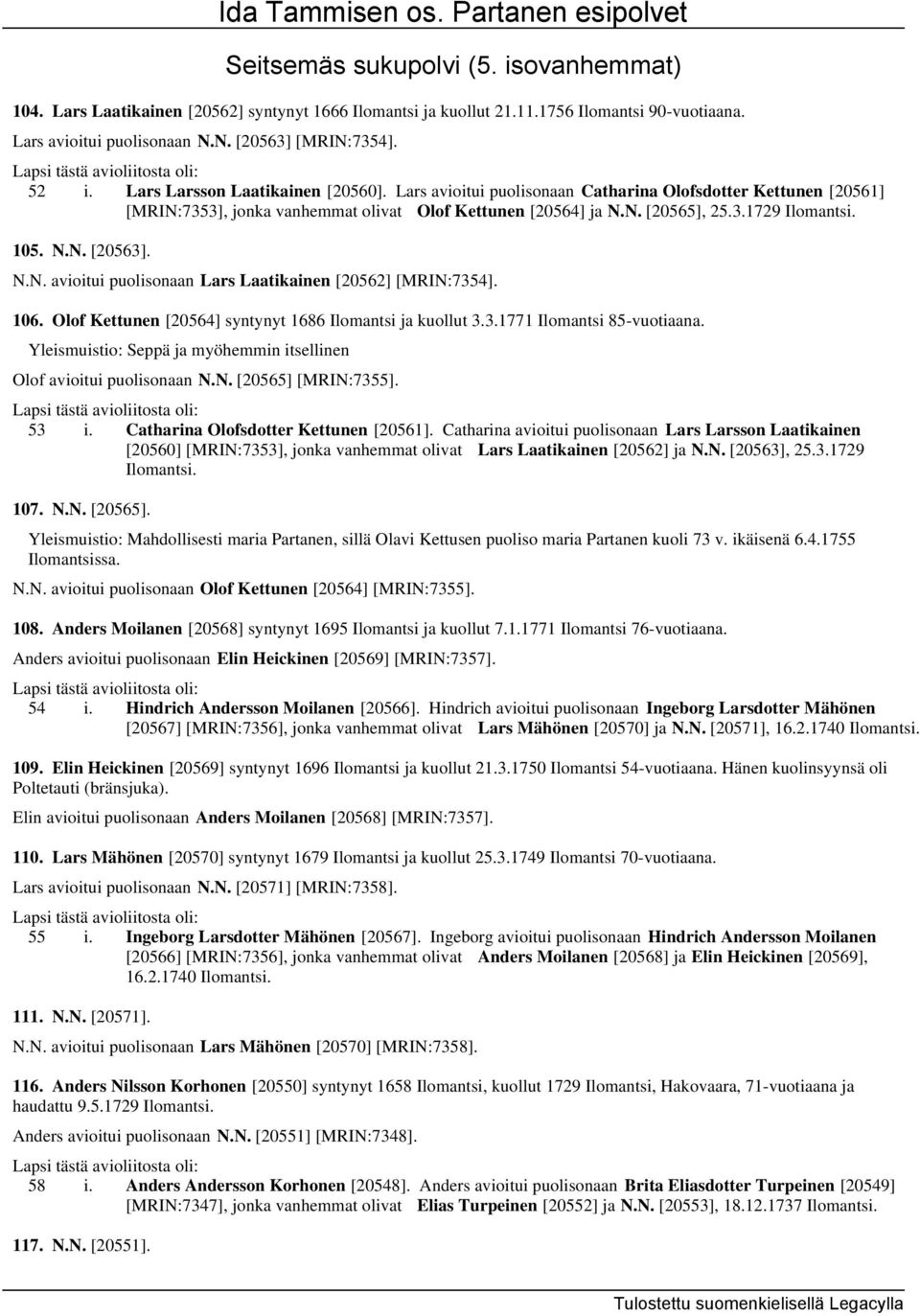 N.N. [20563]. N.N. avioitui puolisonaan Lars Laatikainen [20562] [MRIN:7354]. 106. Olof Kettunen [20564] syntynyt 1686 Ilomantsi ja kuollut 3.3.1771 Ilomantsi 85-vuotiaana.