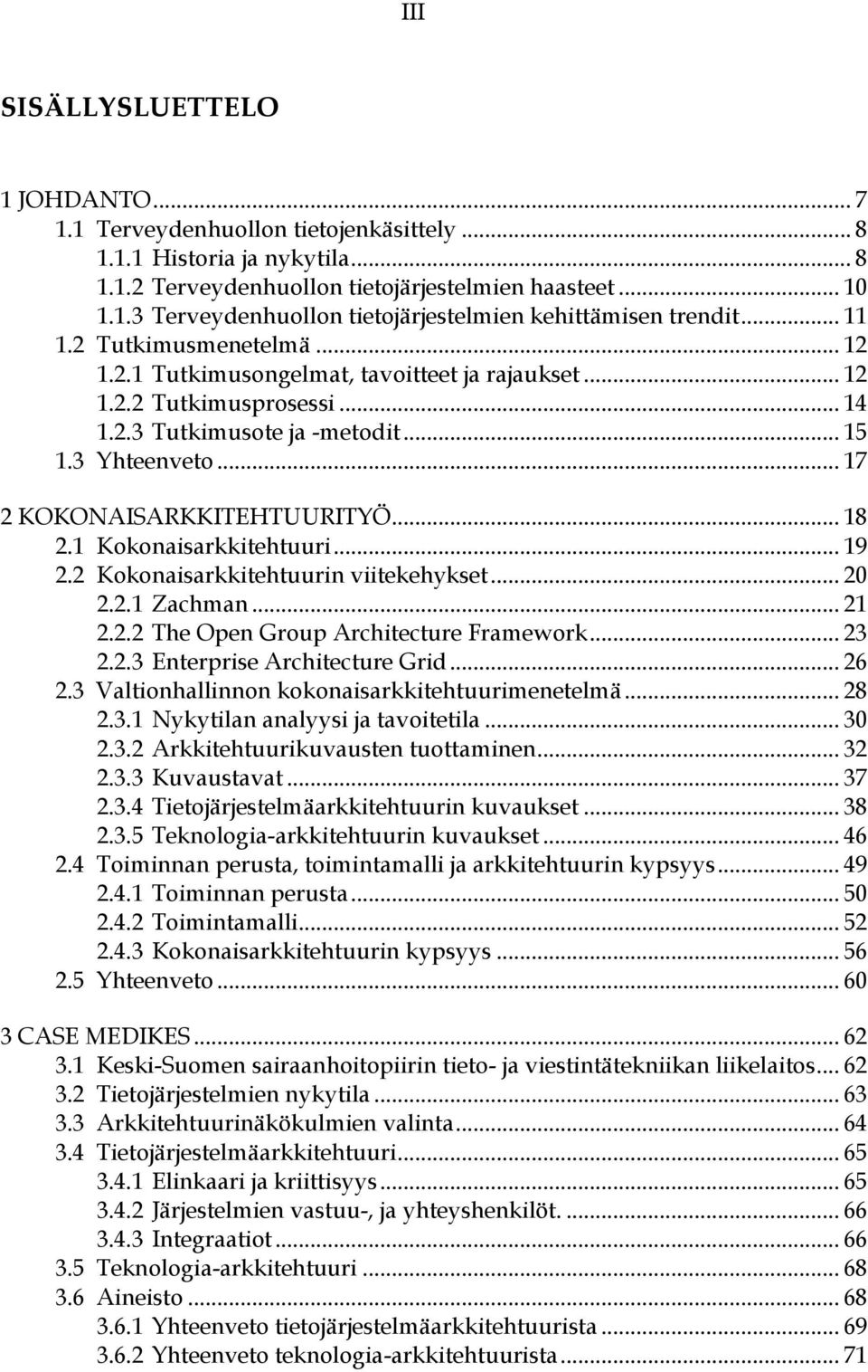 .. 18 2.1 Kokonaisarkkitehtuuri... 19 2.2 Kokonaisarkkitehtuurin viitekehykset... 20 2.2.1 Zachman... 21 2.2.2 The Open Group Architecture Framework... 23 2.2.3 Enterprise Architecture Grid... 26 2.