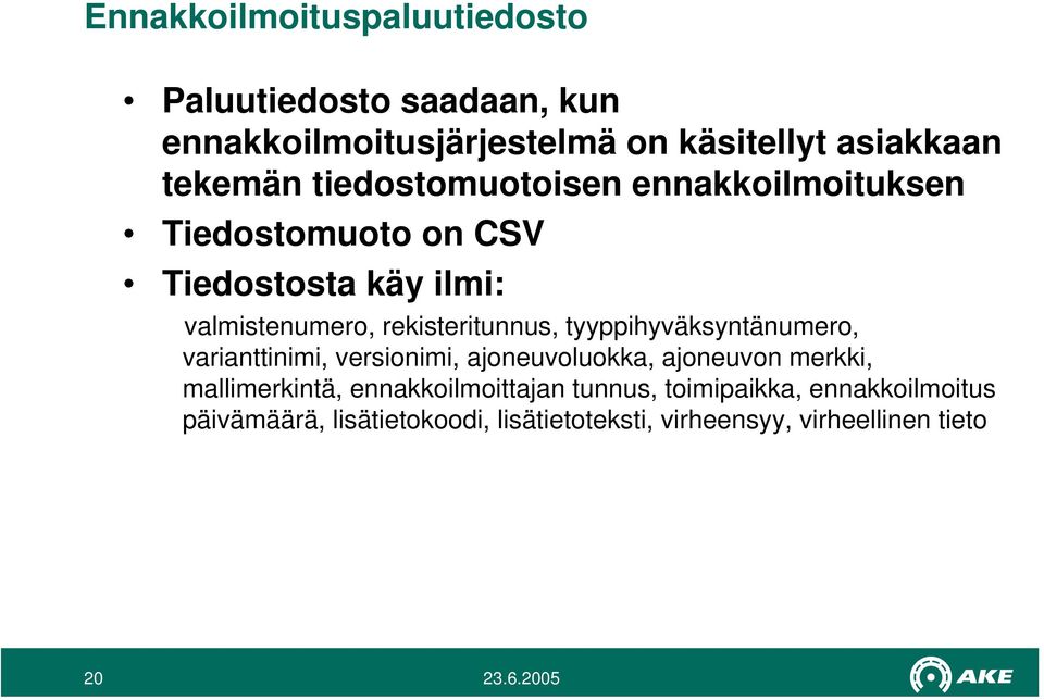 tyyppihyväksyntänumero, varianttinimi, versionimi, ajoneuvoluokka, ajoneuvon merkki, mallimerkintä,