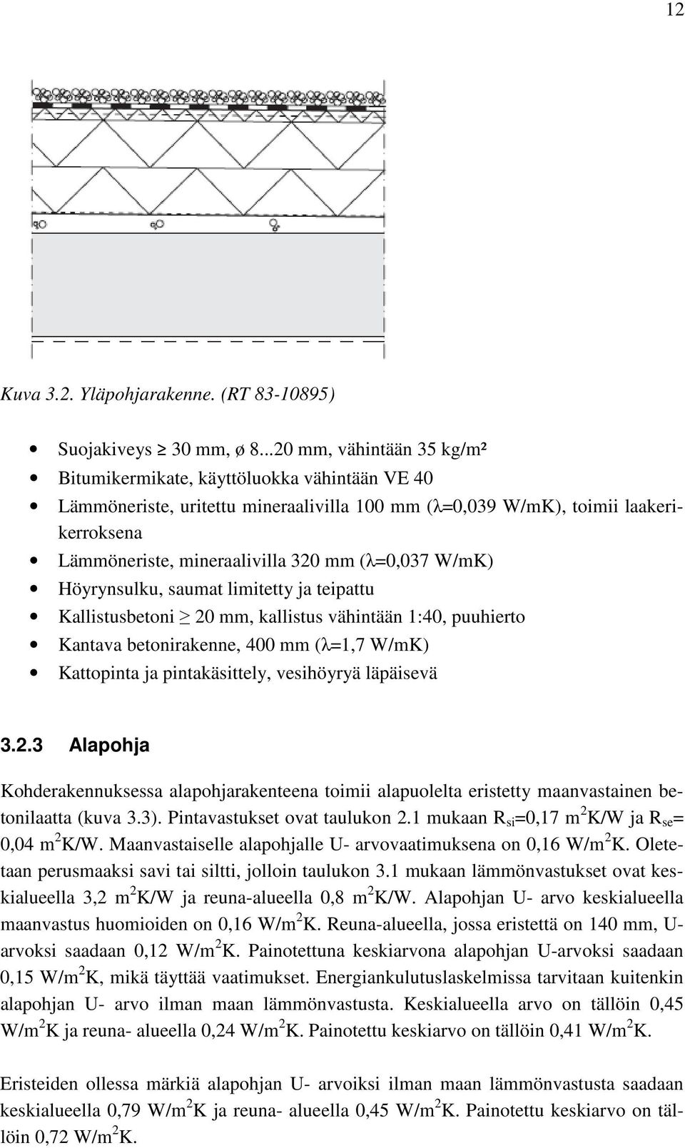 (λ=0,037 W/mK) Höyrynsulku, saumat limitetty ja teipattu Kallistusbetoni 20 mm, kallistus vähintään 1:40, puuhierto Kantava betonirakenne, 400 mm (λ=1,7 W/mK) Kattopinta ja pintakäsittely, vesihöyryä