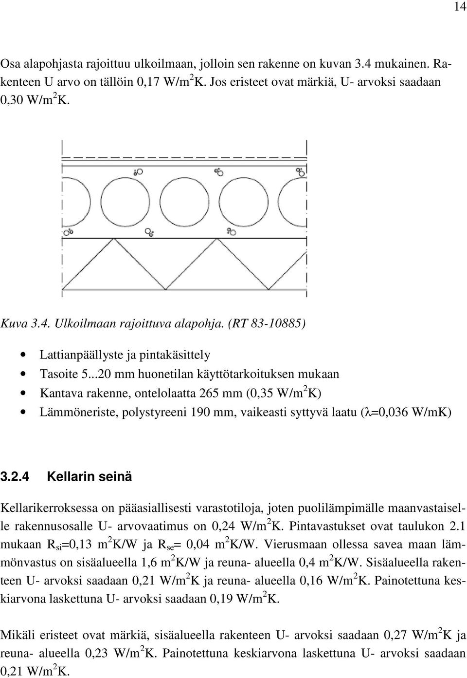 ..20 mm huonetilan käyttötarkoituksen mukaan Kantava rakenne, ontelolaatta 265 mm (0,35 W/m 2 K) Lämmöneriste, polystyreeni 190 mm, vaikeasti syttyvä laatu (λ=0,036 W/mK) 3.2.4 Kellarin seinä Kellarikerroksessa on pääasiallisesti varastotiloja, joten puolilämpimälle maanvastaiselle rakennusosalle U- arvovaatimus on 0,24 W/m 2 K.