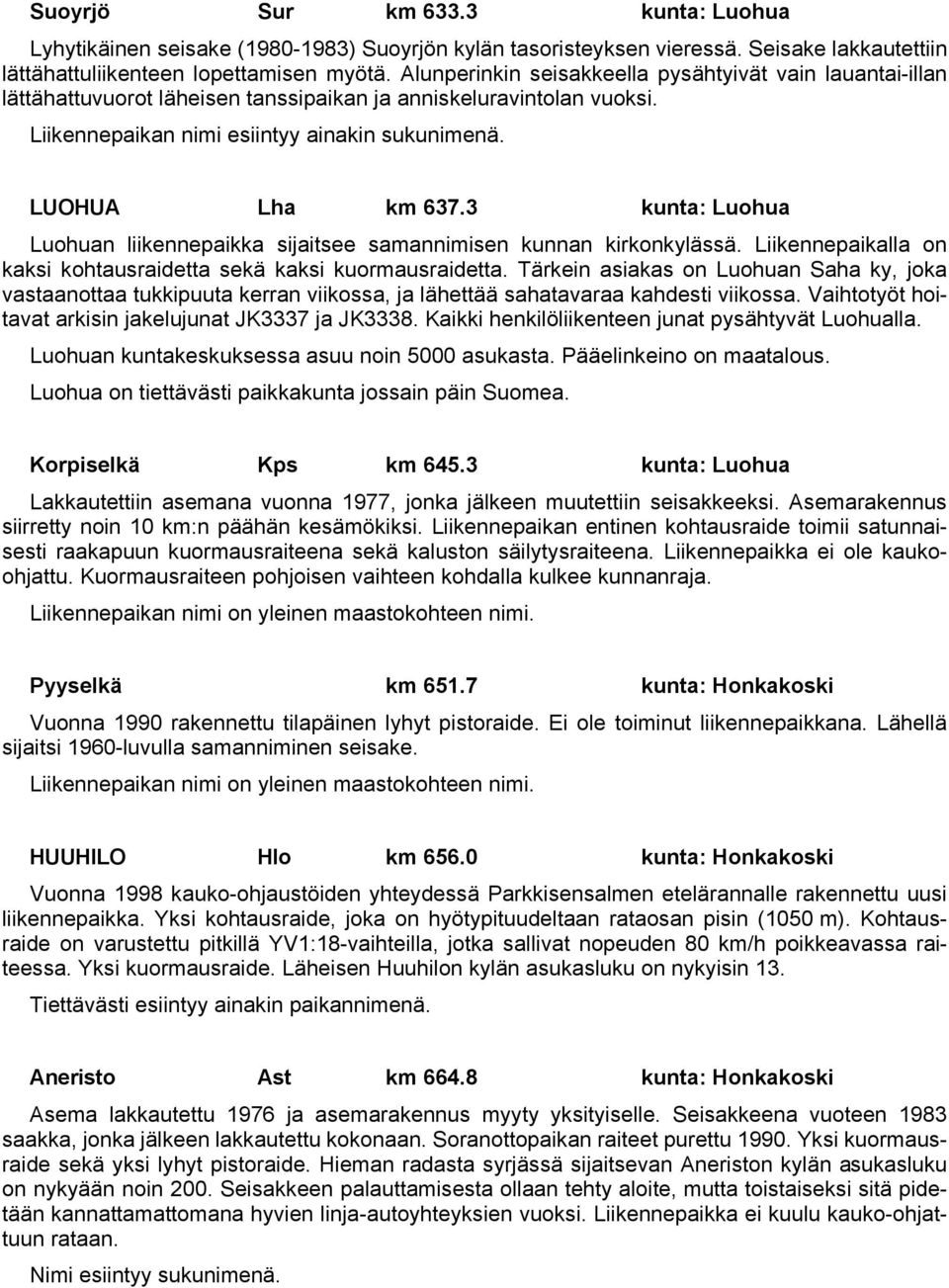 3 kunta: Luohua Luohuan liikennepaikka sijaitsee samannimisen kunnan kirkonkylässä. Liikennepaikalla on kaksi kohtausraidetta sekä kaksi kuormausraidetta.