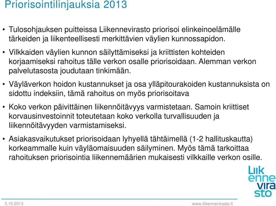 Väyläverkon hoidon kustannukset ja osa ylläpitourakoiden kustannuksista on sidottu indeksiin, tämä rahoitus on myös priorisoitava Koko verkon päivittäinen liikennöitävyys varmistetaan.