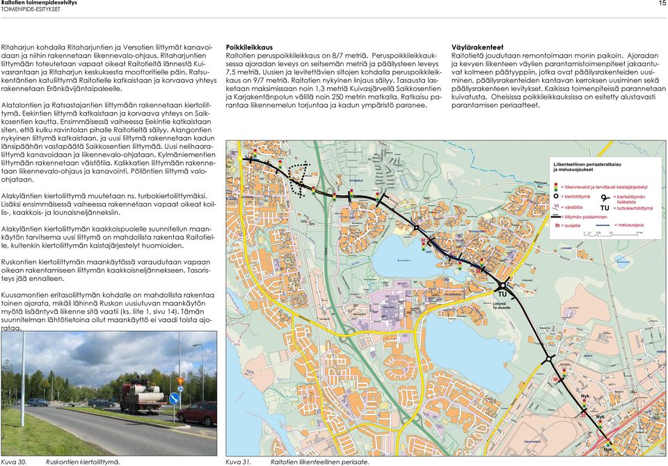 Ratsukentäntien katuliittymä lle katkaistaan ja korvaava yhteys rakennetaan Eränkävijäntaipaleelle. Alatalontien ja Ratsastajantien liittymään rakennetaan kiertoliittymä.