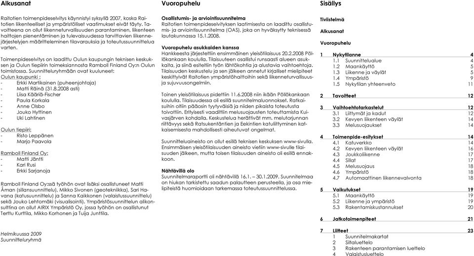 toteutussuunnittelua varten. Toimenpideselvitys on laadittu Oulun kaupungin teknisen keskuksen ja Oulun tiepiirin toimeksiannosta Ramboll Finland Oy:n Oulun toimistossa.