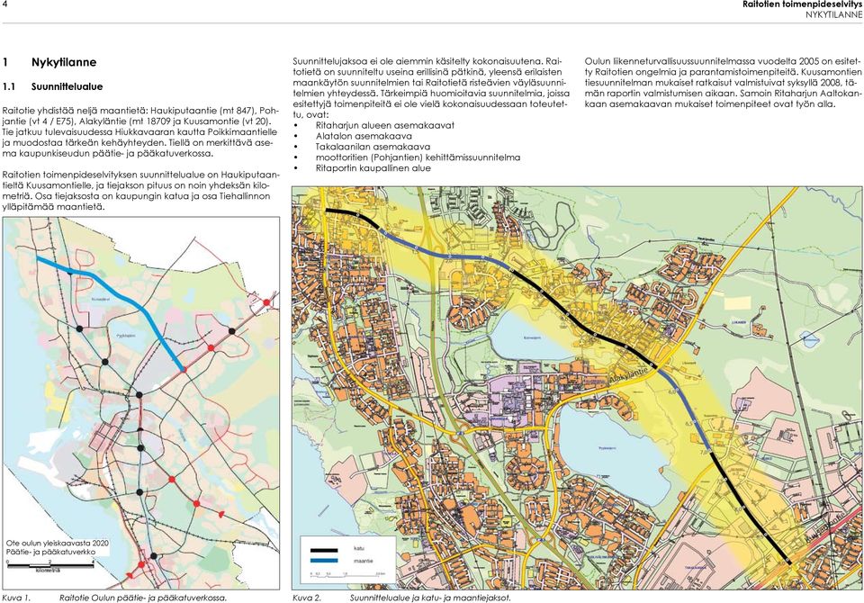 n toimenpideselvityksen suunnittelualue on Haukiputaantieltä Kuusamontielle, ja tiejakson pituus on noin yhdeksän kilometriä.