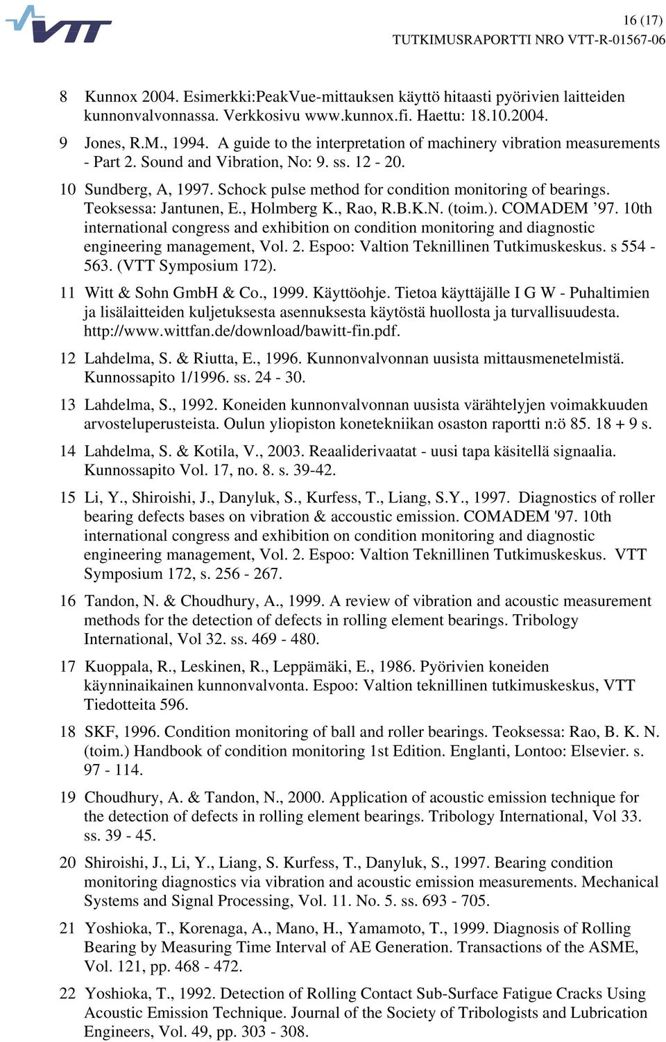 Teoksessa: Jantunen, E., Holmberg K., Rao, R.B.K.N. (toim.). COMADEM 97. 10th international congress and exhibition on condition monitoring and diagnostic engineering management, Vol. 2.