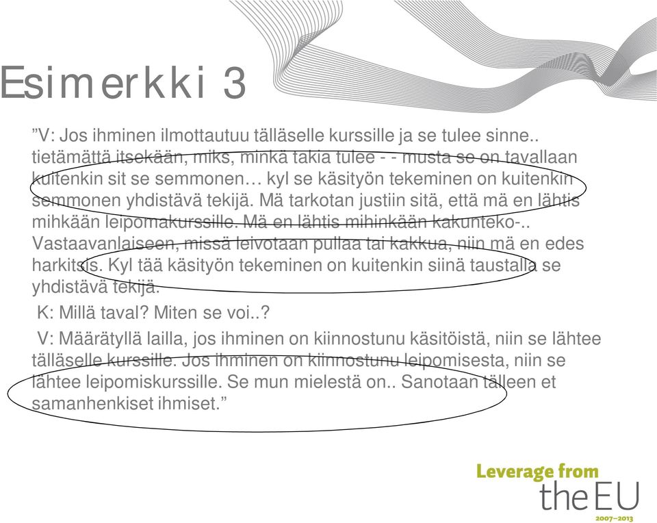 Mä tarkotan justiin sitä, että mä en lähtis mihkään leipomakurssille. Mä en lähtis mihinkään kakunteko-.. Vastaavanlaiseen, missä leivotaan pullaa tai kakkua, niin mä en edes harkitsis.