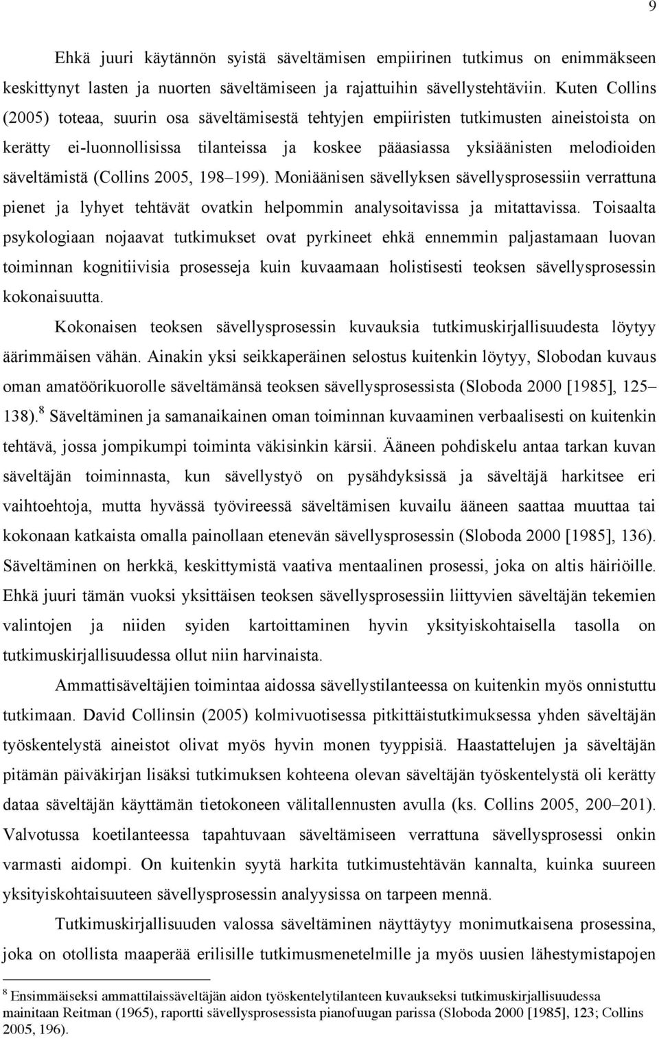 säveltämistä (Collins 2005, 198 199). Moniäänisen sävellyksen sävellysprosessiin verrattuna pienet ja lyhyet tehtävät ovatkin helpommin analysoitavissa ja mitattavissa.