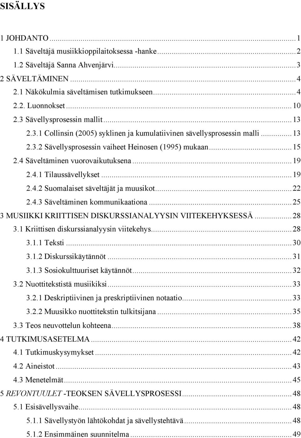 4 Säveltäminen vuorovaikutuksena...19 2.4.1 Tilaussävellykset...19 2.4.2 Suomalaiset säveltäjät ja muusikot...22 2.4.3 Säveltäminen kommunikaationa.