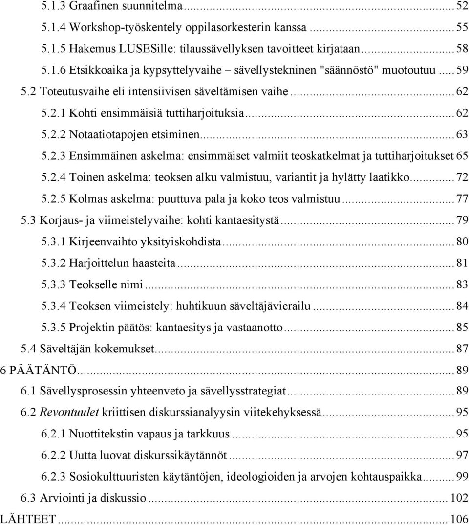 2.4 Toinen askelma: teoksen alku valmistuu, variantit ja hylätty laatikko...72 5.2.5 Kolmas askelma: puuttuva pala ja koko teos valmistuu...77 5.3 Korjaus- ja viimeistelyvaihe: kohti kantaesitystä.