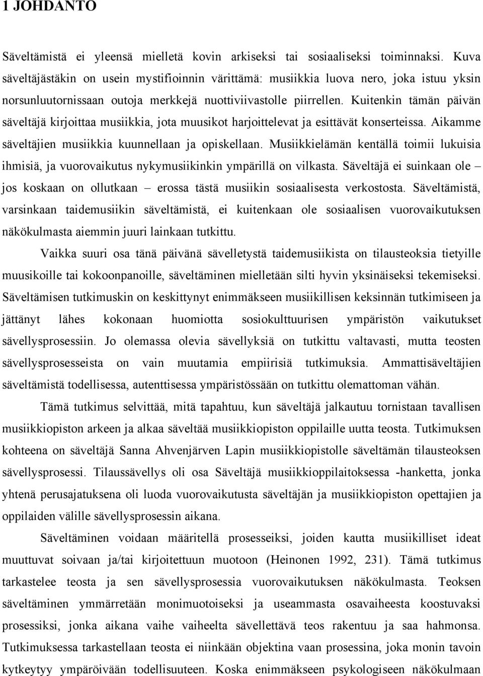 Kuitenkin tämän päivän säveltäjä kirjoittaa musiikkia, jota muusikot harjoittelevat ja esittävät konserteissa. Aikamme säveltäjien musiikkia kuunnellaan ja opiskellaan.