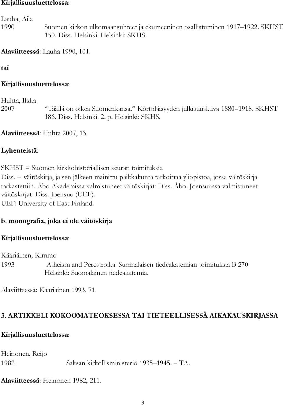 Lyhenteistä: SKHST = Suomen kirkkohistoriallisen seuran toimituksia Diss. = väitöskirja, ja sen jälkeen mainittu paikkakunta tarkoittaa yliopistoa, jossa väitöskirja tarkastettiin.