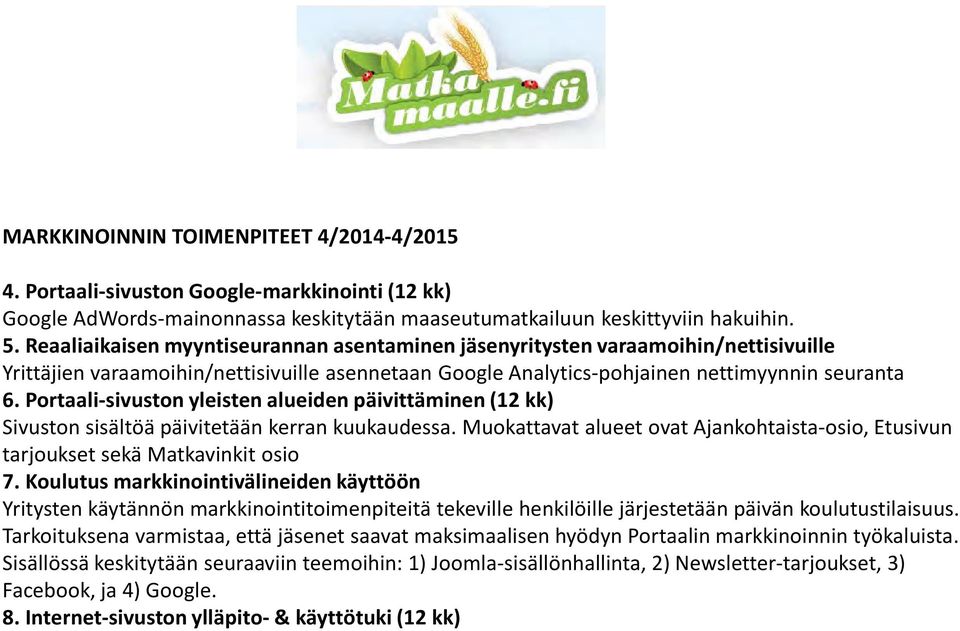 Portaali-sivuston yleisten alueiden päivittäminen (12 kk) Sivuston sisältöä päivitetään kerran kuukaudessa. Muokattavat alueet ovat Ajankohtaista-osio, Etusivun tarjoukset sekä Matkavinkit osio 7.