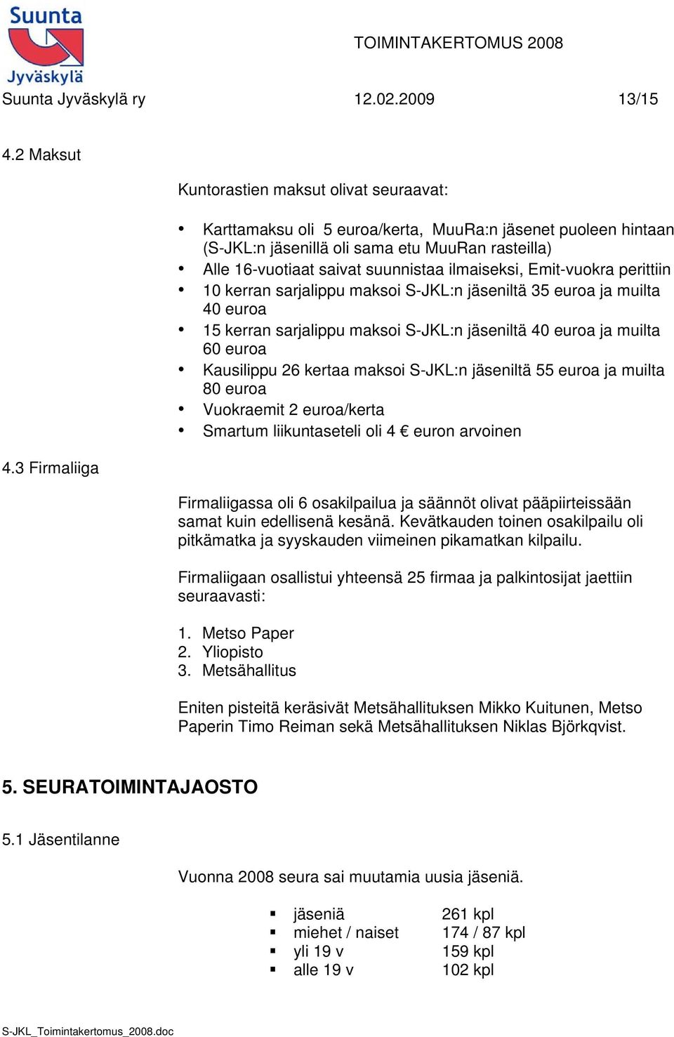 ilmaiseksi, Emit-vuokra perittiin 10 kerran sarjalippu maksoi S-JKL:n jäseniltä 35 euroa ja muilta 40 euroa 15 kerran sarjalippu maksoi S-JKL:n jäseniltä 40 euroa ja muilta 60 euroa Kausilippu 26