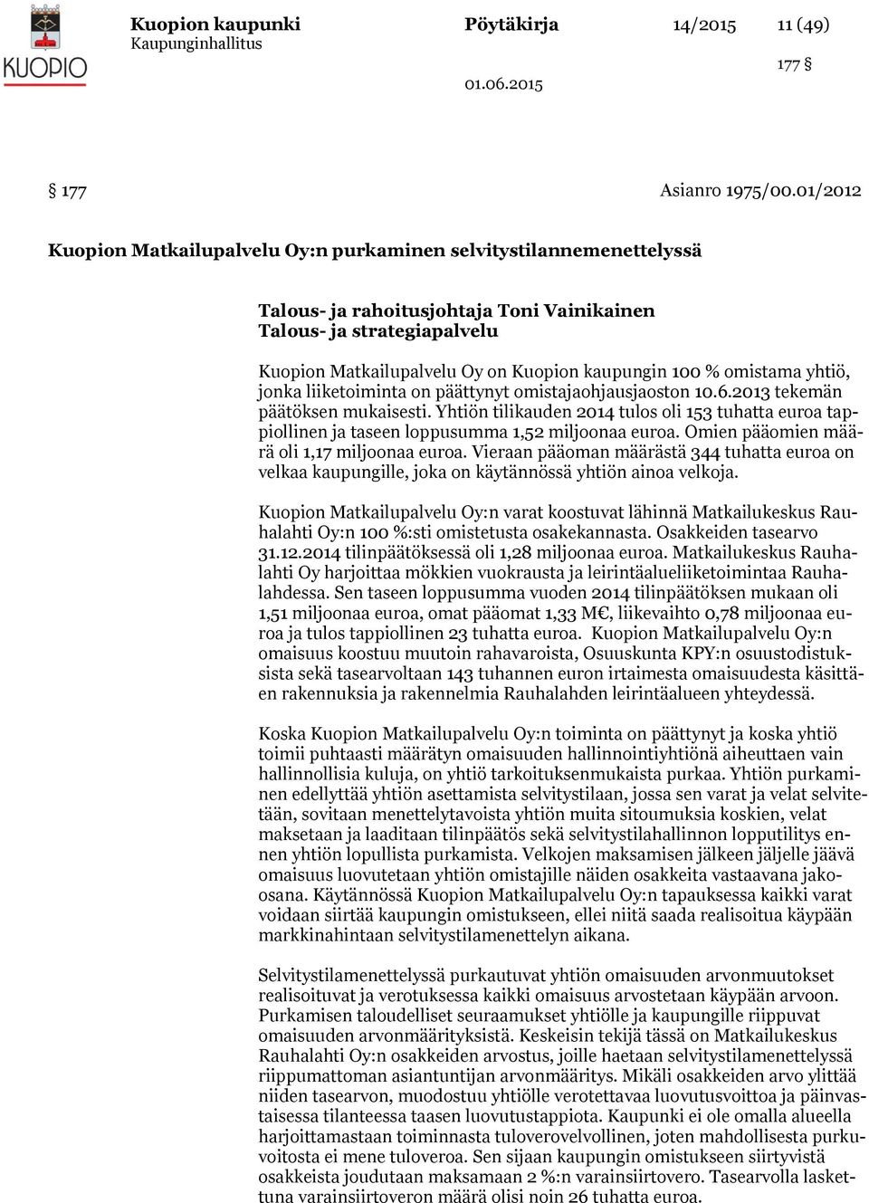 % omistama yhtiö, jonka liiketoiminta on päättynyt omistajaohjausjaoston 10.6.2013 tekemän päätöksen mukaisesti.