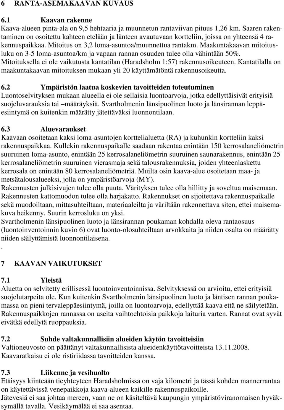 Maakuntakaavan mitoitusluku on 3-5 loma-asuntoa/km ja vapaan rannan osuuden tulee olla vähintään 50%. Mitoituksella ei ole vaikutusta kantatilan (Haradsholm 1:57) rakennusoikeuteen.