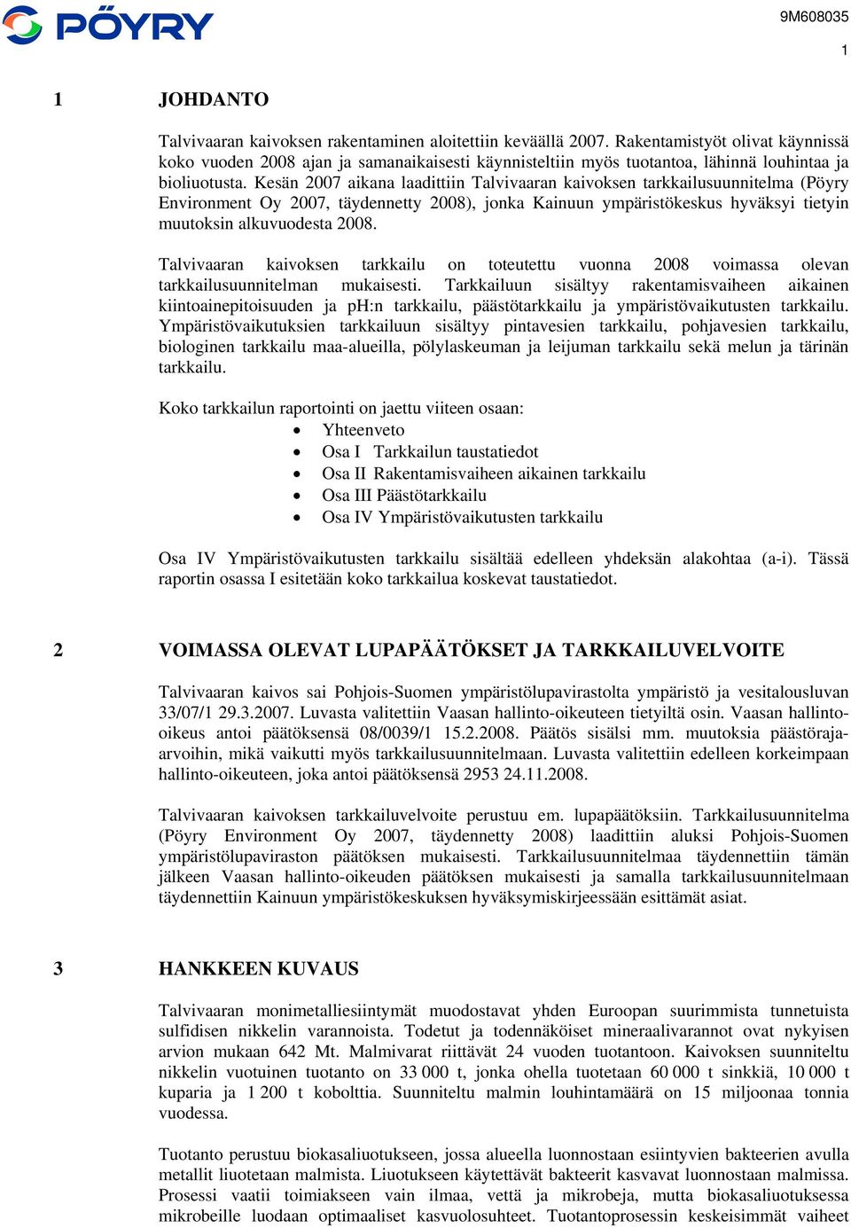 Kesän 7 aikana laadittiin Talvivaaran kaivoksen tarkkailusuunnitelma (Pöyry Environment Oy 7, täydennetty 8), jonka Kainuun ympäristökeskus hyväksyi tietyin muutoksin alkuvuodesta 8.