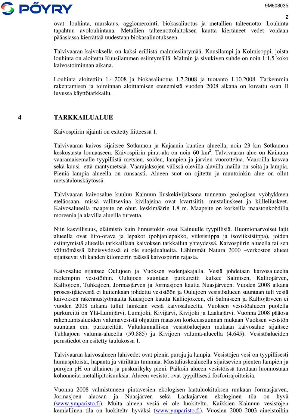 Talvivaaran kaivoksella on kaksi erillistä malmiesiintymää, Kuusilampi ja Kolmisoppi, joista louhinta on aloitettu Kuusilammen esiintymällä.