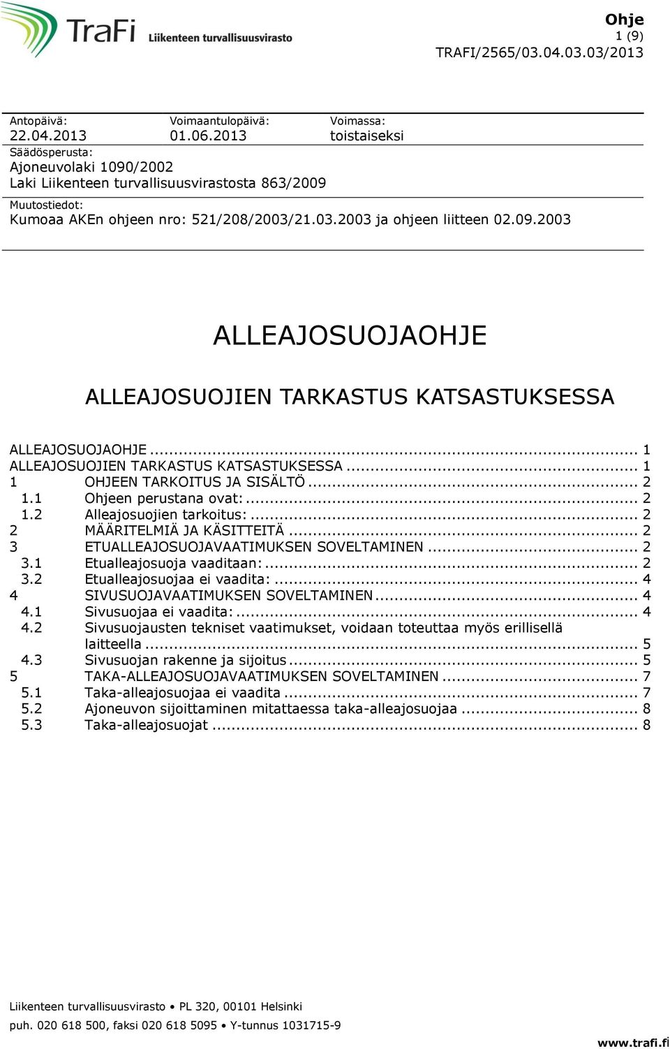 09.2003 ALLEAJOSUOJAOHJE ALLEAJOSUOJIEN TARKASTUS KATSASTUKSESSA ALLEAJOSUOJAOHJE... 1 ALLEAJOSUOJIEN TARKASTUS KATSASTUKSESSA... 1 1 OHJEEN TARKOITUS JA SISÄLTÖ... 2 1.1 Ohjeen perustana ovat:... 2 1.2 Alleajosuojien tarkoitus:.