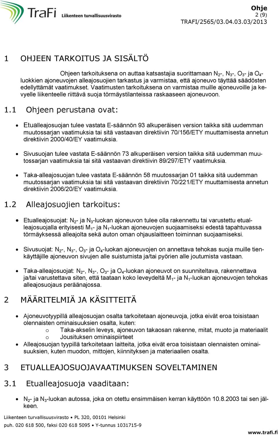 1 Ohjeen perustana ovat: Etualleajosuojan tulee vastata E-säännön 93 alkuperäisen version taikka sitä uudemman muutossarjan vaatimuksia tai sitä vastaavan direktiivin 70/156/ETY muuttamisesta annetun