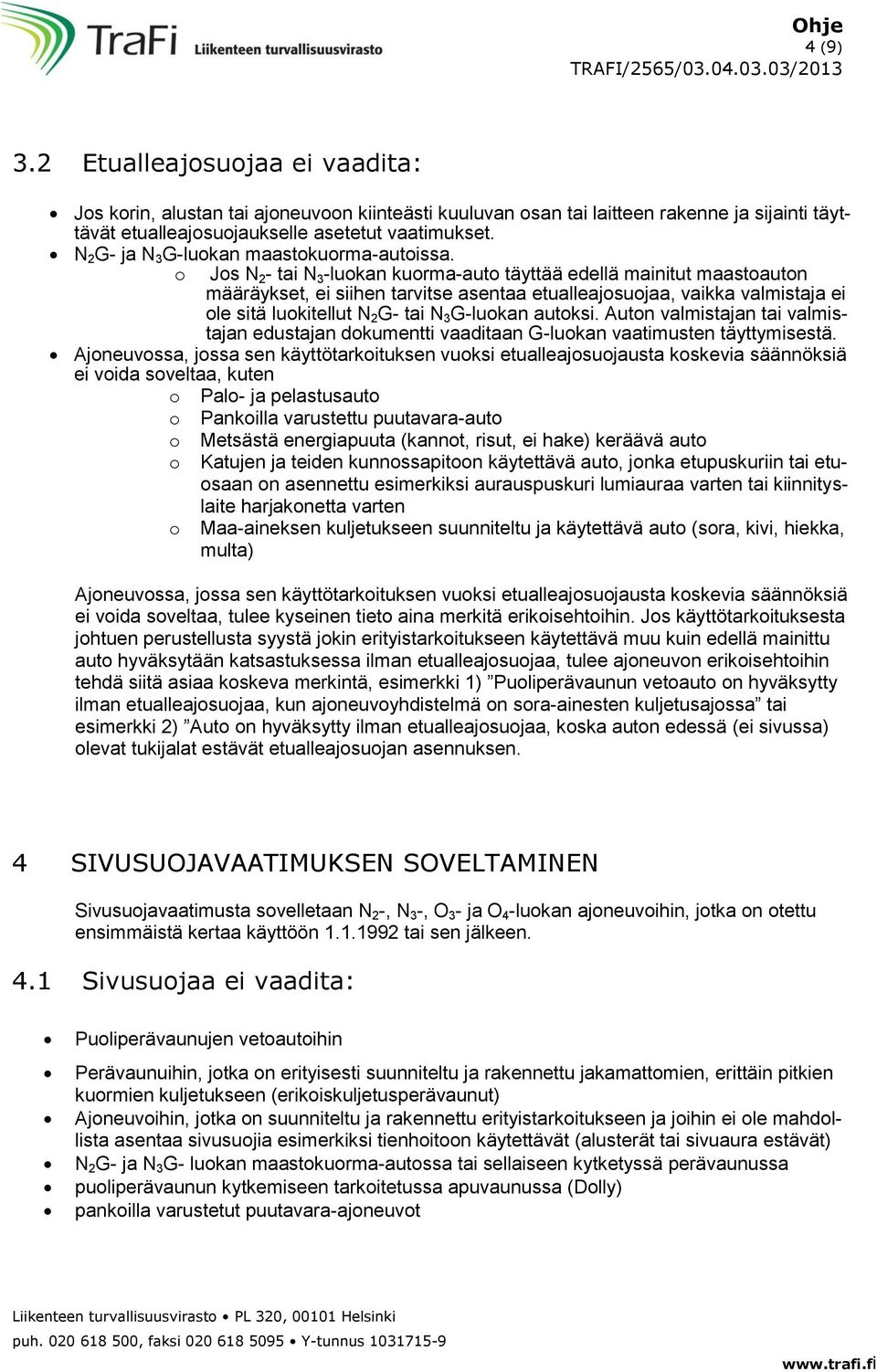 o Jos N 2 - tai N 3 -luokan kuorma-auto täyttää edellä mainitut maastoauton määräykset, ei siihen tarvitse asentaa etualleajosuojaa, vaikka valmistaja ei ole sitä luokitellut N 2 G- tai N 3 G-luokan