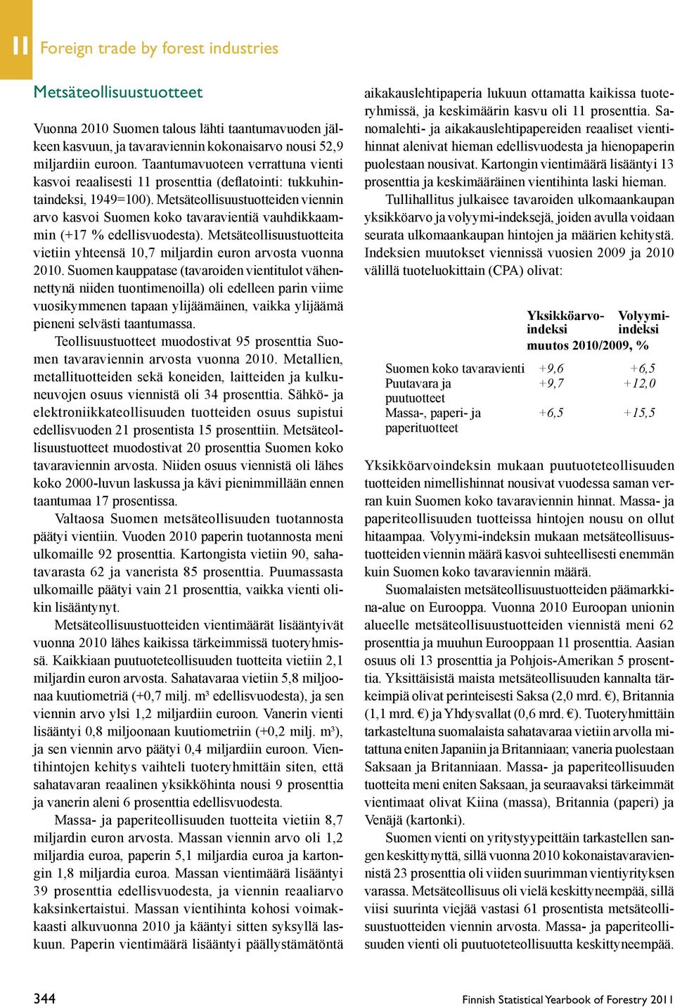 Metsäteollisuustuotteiden viennin arvo kasvoi Suomen koko tavaravientiä vauhdikkaammin (+17 % edellisvuodesta). Metsäteollisuustuotteita vietiin yhteensä 10,7 miljardin euron arvosta vuonna 2010.
