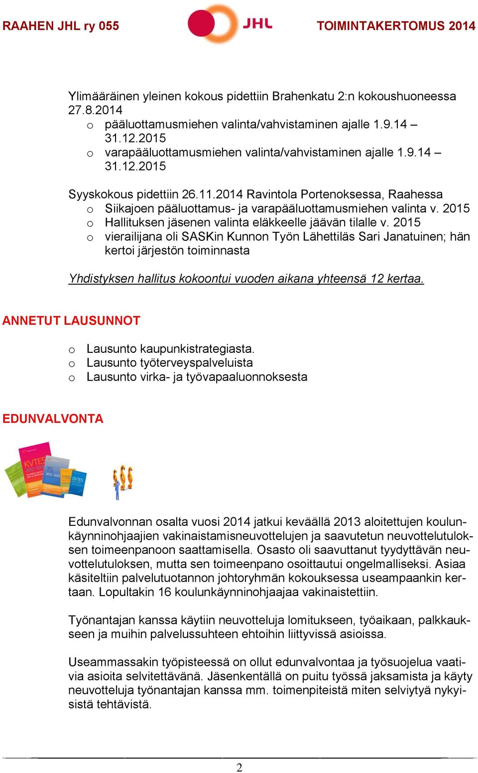 2014 Ravintola Portenoksessa, Raahessa o Siikajoen pääluottamus- ja varapääluottamusmiehen valinta v. 2015 o Hallituksen jäsenen valinta eläkkeelle jäävän tilalle v.