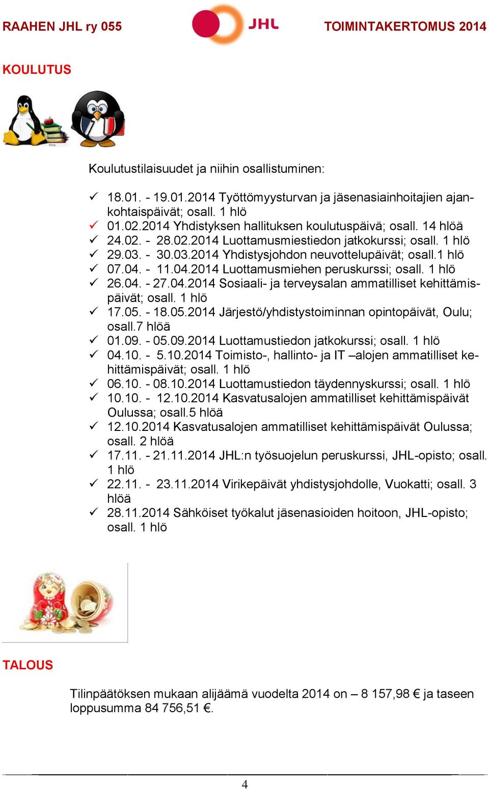 05. - 18.05.2014 Järjestö/yhdistystoiminnan opintopäivät, Oulu; osall.7 hlöä 01.09. - 05.09.2014 Luottamustiedon jatkokurssi; 04.10.