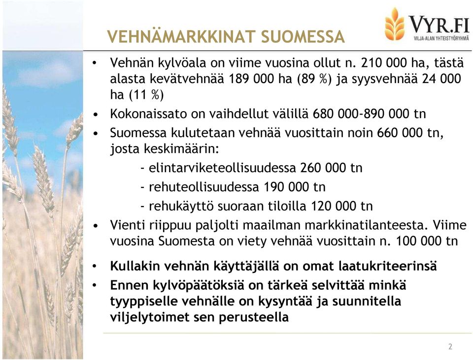 vuosittain noin 660 000 tn, josta keskimäärin: - elintarviketeollisuudessa 260 000 tn - rehuteollisuudessa 190 000 tn - rehukäyttö suoraan tiloilla 120 000 tn Vienti