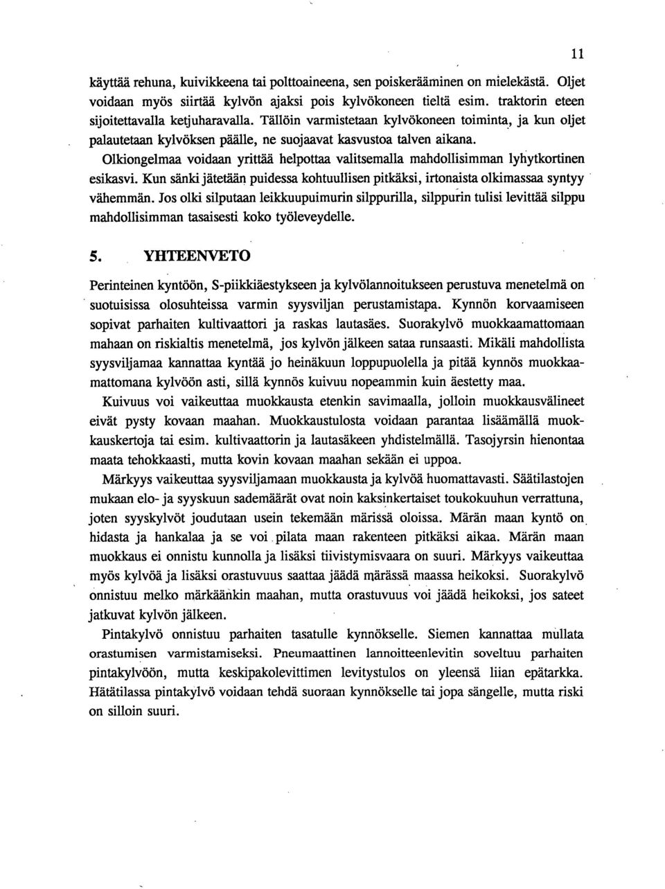 Olkiongelmaa voidaan yrittää helpottaa valitsemalla mahdollisimman lyhytkortinen esikasvi. Kun sänki jätetään puidessa kohtuullisen pitkäksi, irtonaista olldmassaa syntyy vähemmän.