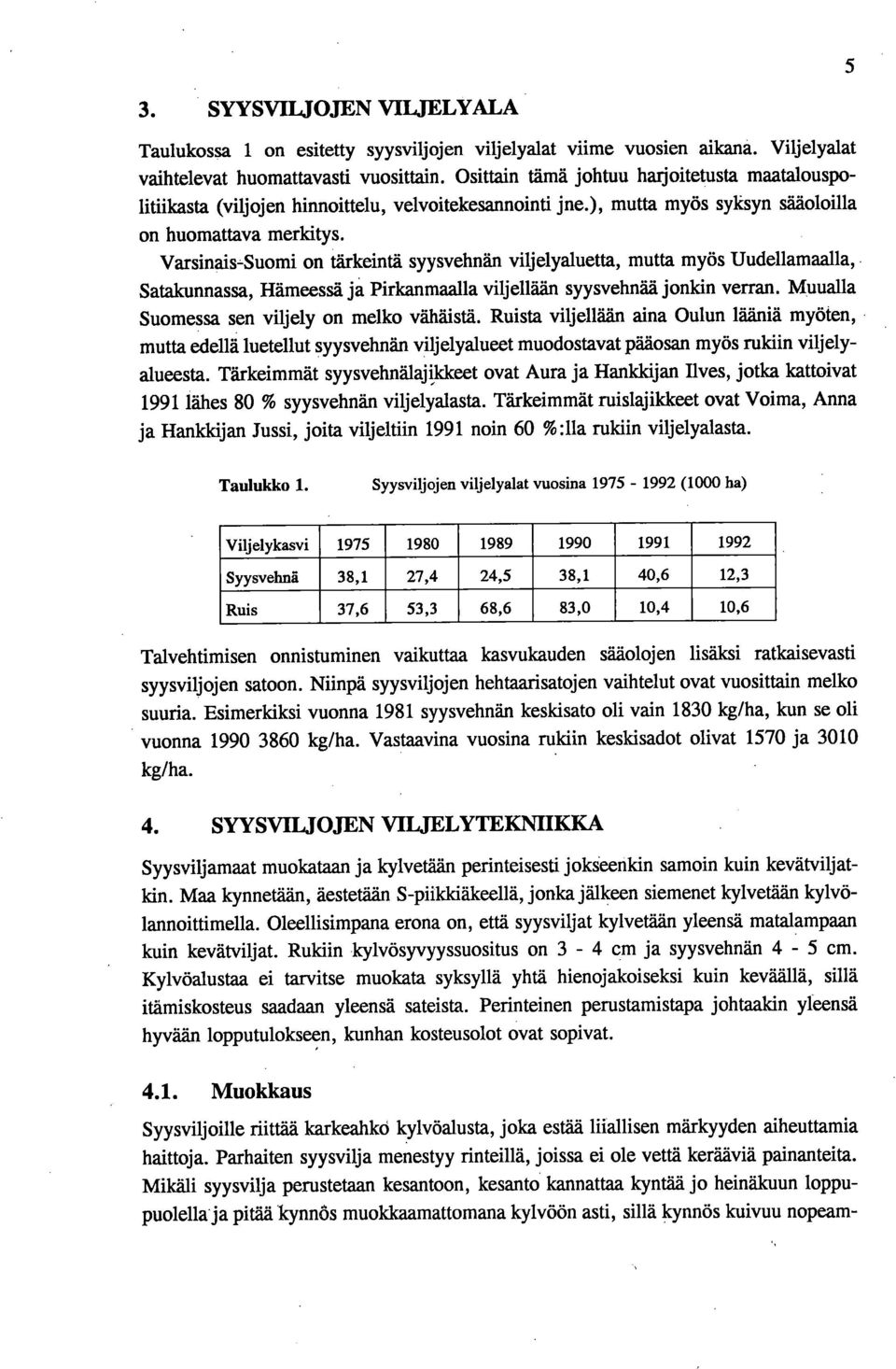 Varsinais-Suomi on tärkeintä syysvehnän viljelyaluetta, mutta myös Uudellamaalla, Satakunnassa, Hämeessä ja Pirkanmaalla viljellään syysvehnää jonkin verran.