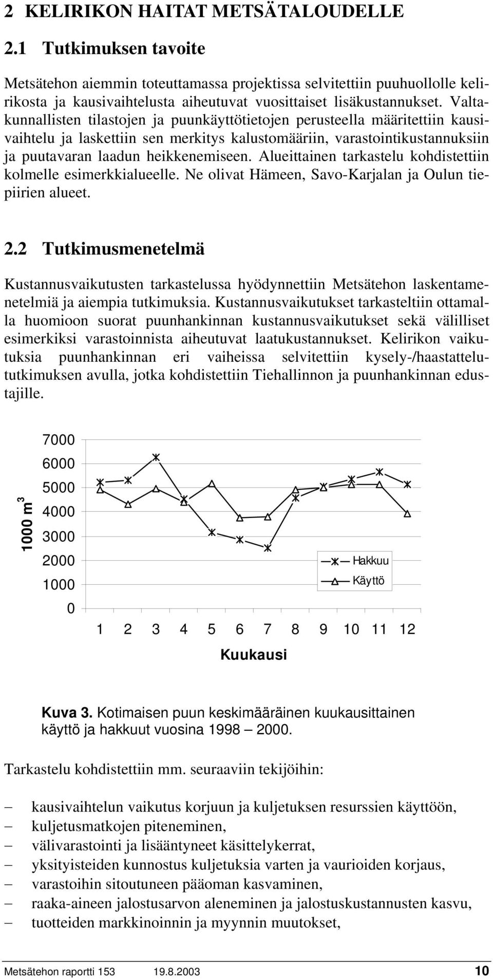 Valtakunnallisten tilastojen ja puunkäyttötietojen perusteella määritettiin kausivaihtelu ja laskettiin sen merkitys kalustomääriin, varastointikustannuksiin ja puutavaran laadun heikkenemiseen.