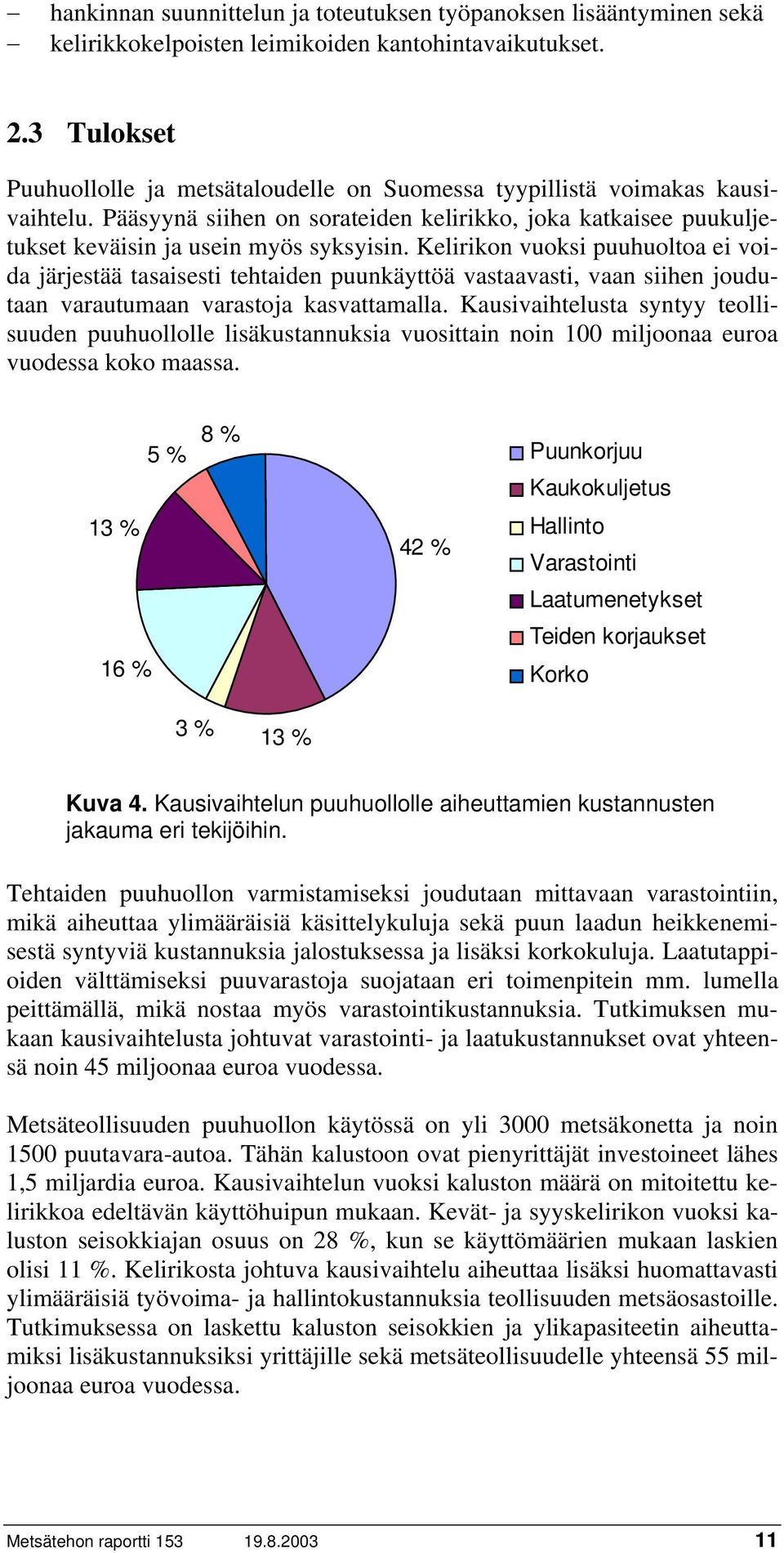 Kelirikon vuoksi puuhuoltoa ei voida järjestää tasaisesti tehtaiden puunkäyttöä vastaavasti, vaan siihen joudutaan varautumaan varastoja kasvattamalla.