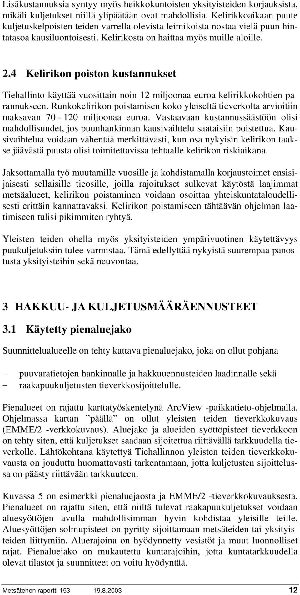 4 Kelirikon poiston kustannukset Tiehallinto käyttää vuosittain noin 12 miljoonaa euroa kelirikkokohtien parannukseen.