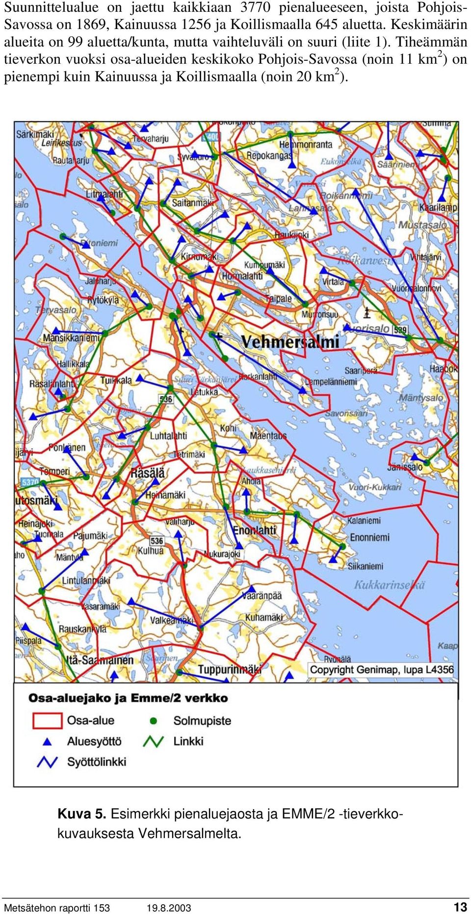 Tiheämmän tieverkon vuoksi osa-alueiden keskikoko Pohjois-Savossa (noin 11 km 2 ) on pienempi kuin Kainuussa ja