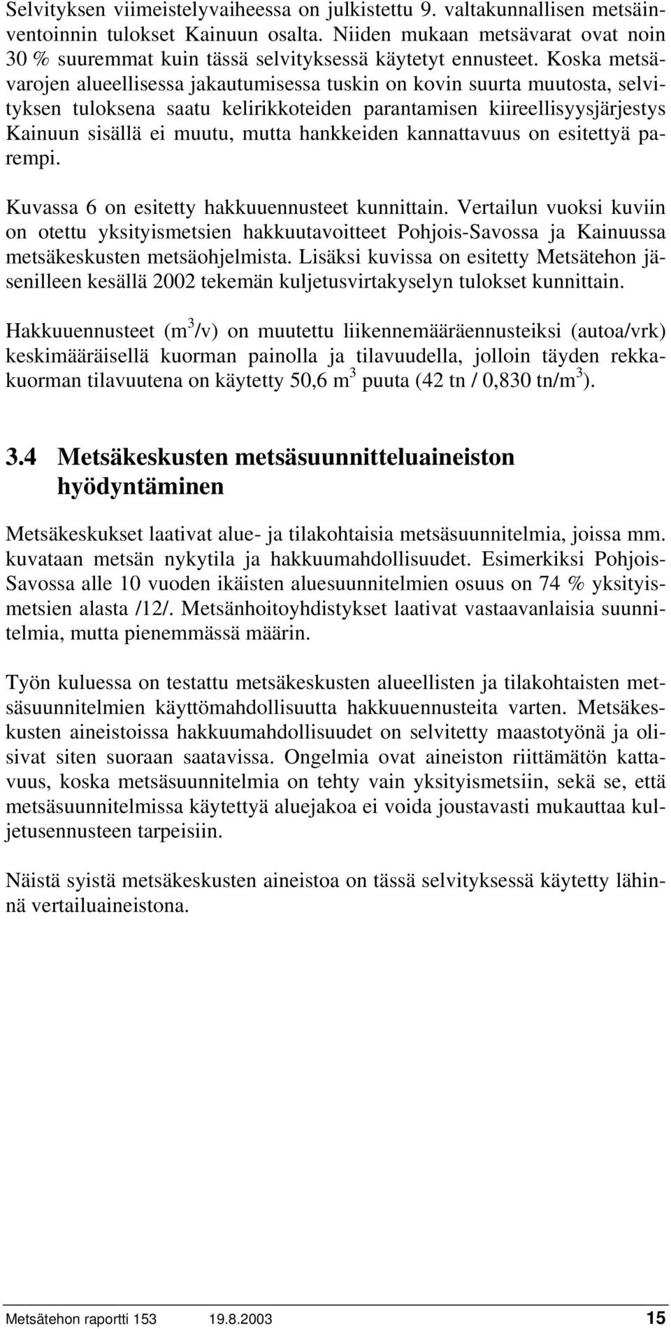 Koska metsävarojen alueellisessa jakautumisessa tuskin on kovin suurta muutosta, selvityksen tuloksena saatu kelirikkoteiden parantamisen kiireellisyysjärjestys Kainuun sisällä ei muutu, mutta