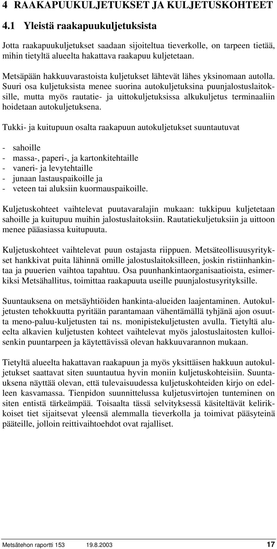 Metsäpään hakkuuvarastoista kuljetukset lähtevät lähes yksinomaan autolla.