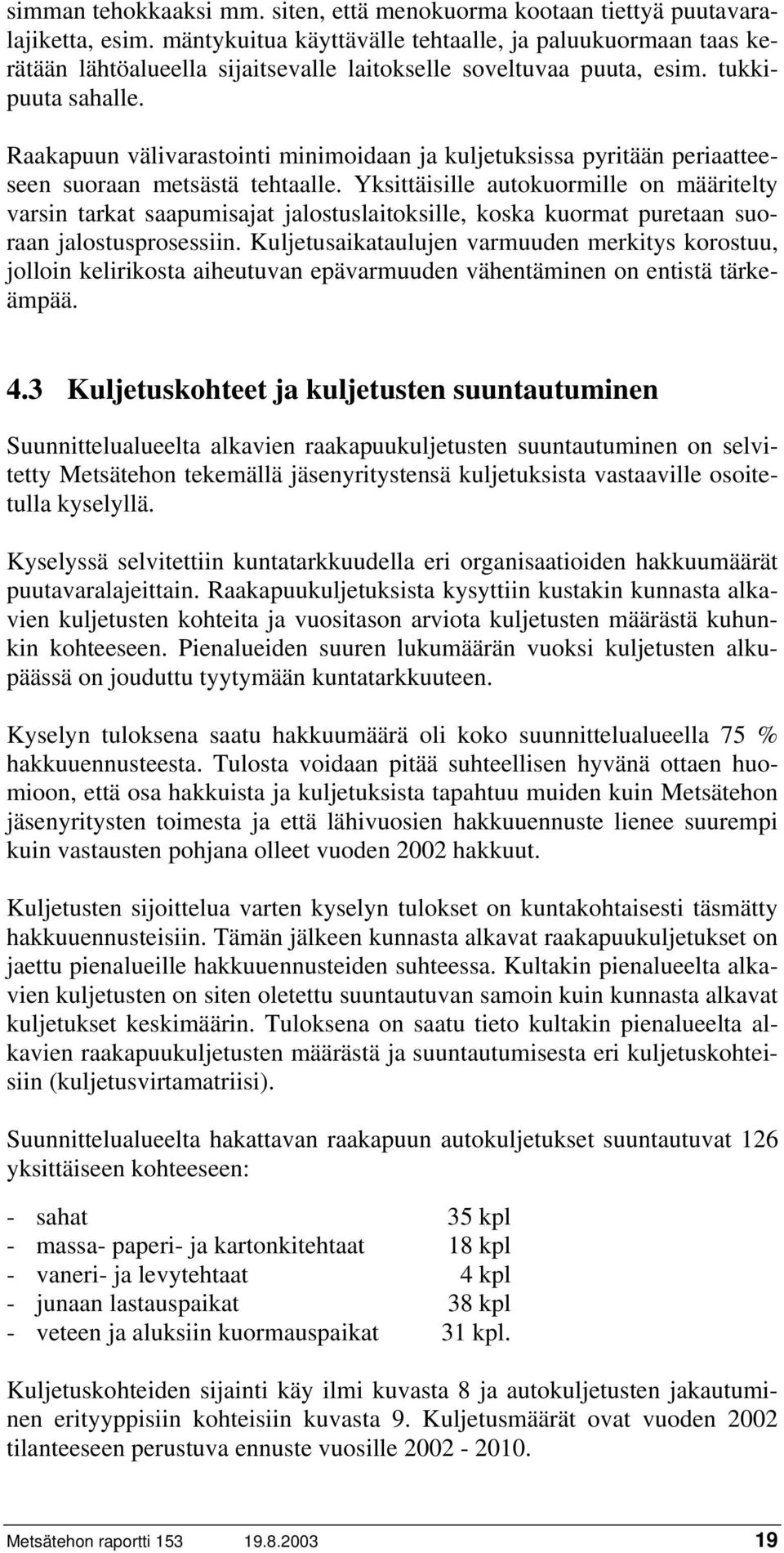 Raakapuun välivarastointi minimoidaan ja kuljetuksissa pyritään periaatteeseen suoraan metsästä tehtaalle.
