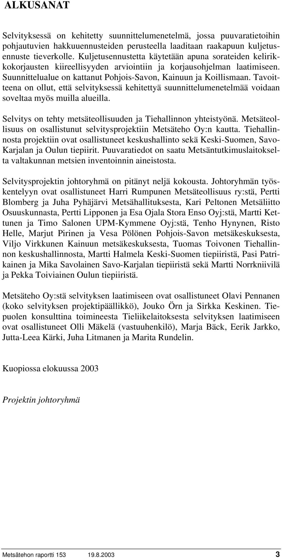Tavoitteena on ollut, että selvityksessä kehitettyä suunnittelumenetelmää voidaan soveltaa myös muilla alueilla. Selvitys on tehty metsäteollisuuden ja Tiehallinnon yhteistyönä.