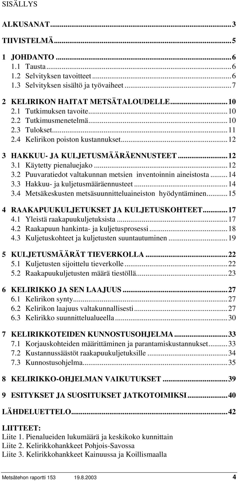 ..14 3.3 Hakkuu- ja kuljetusmääräennusteet...14 3.4 Metsäkeskusten metsäsuunnitteluaineiston hyödyntäminen...15 4 RAAKAPUUKULJETUKSET JA KULJETUSKOHTEET...17 4.