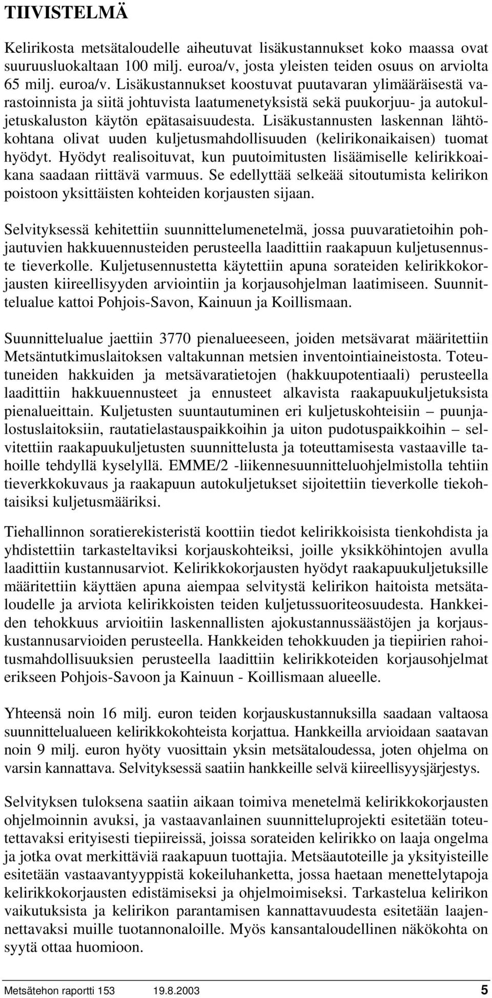 Lisäkustannukset koostuvat puutavaran ylimääräisestä varastoinnista ja siitä johtuvista laatumenetyksistä sekä puukorjuu- ja autokuljetuskaluston käytön epätasaisuudesta.