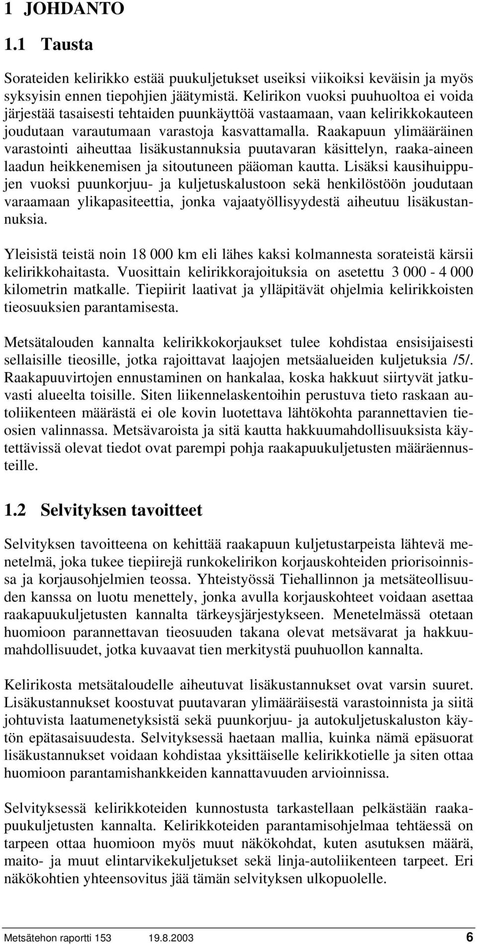 Raakapuun ylimääräinen varastointi aiheuttaa lisäkustannuksia puutavaran käsittelyn, raaka-aineen laadun heikkenemisen ja sitoutuneen pääoman kautta.