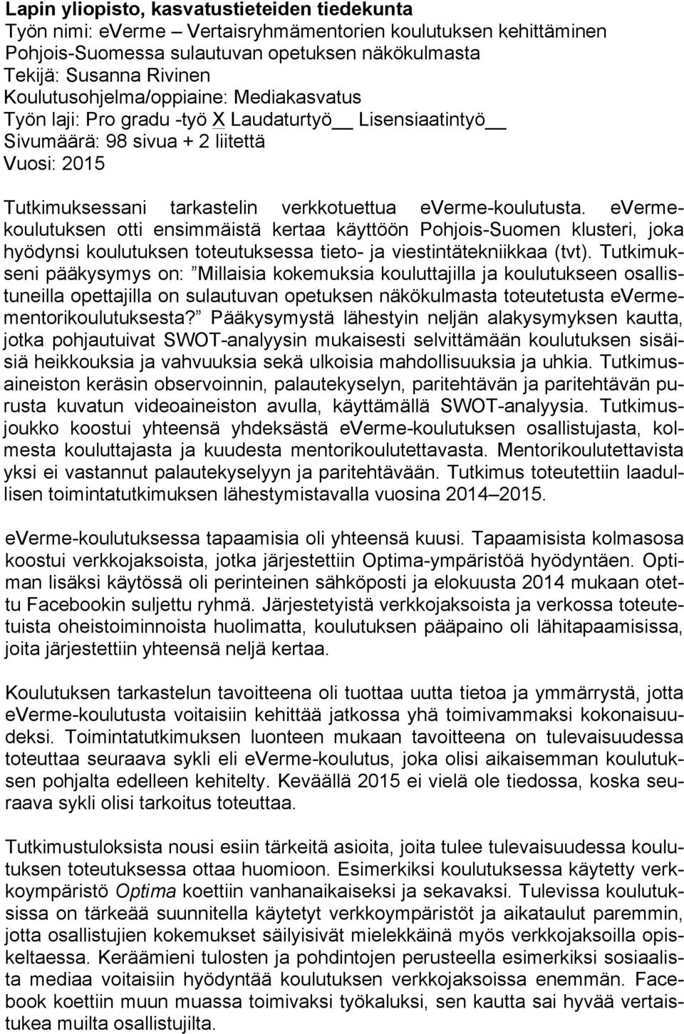 everme-koulutusta. evermekoulutuksen otti ensimmäistä kertaa käyttöön Pohjois-Suomen klusteri, joka hyödynsi koulutuksen toteutuksessa tieto- ja viestintätekniikkaa (tvt).