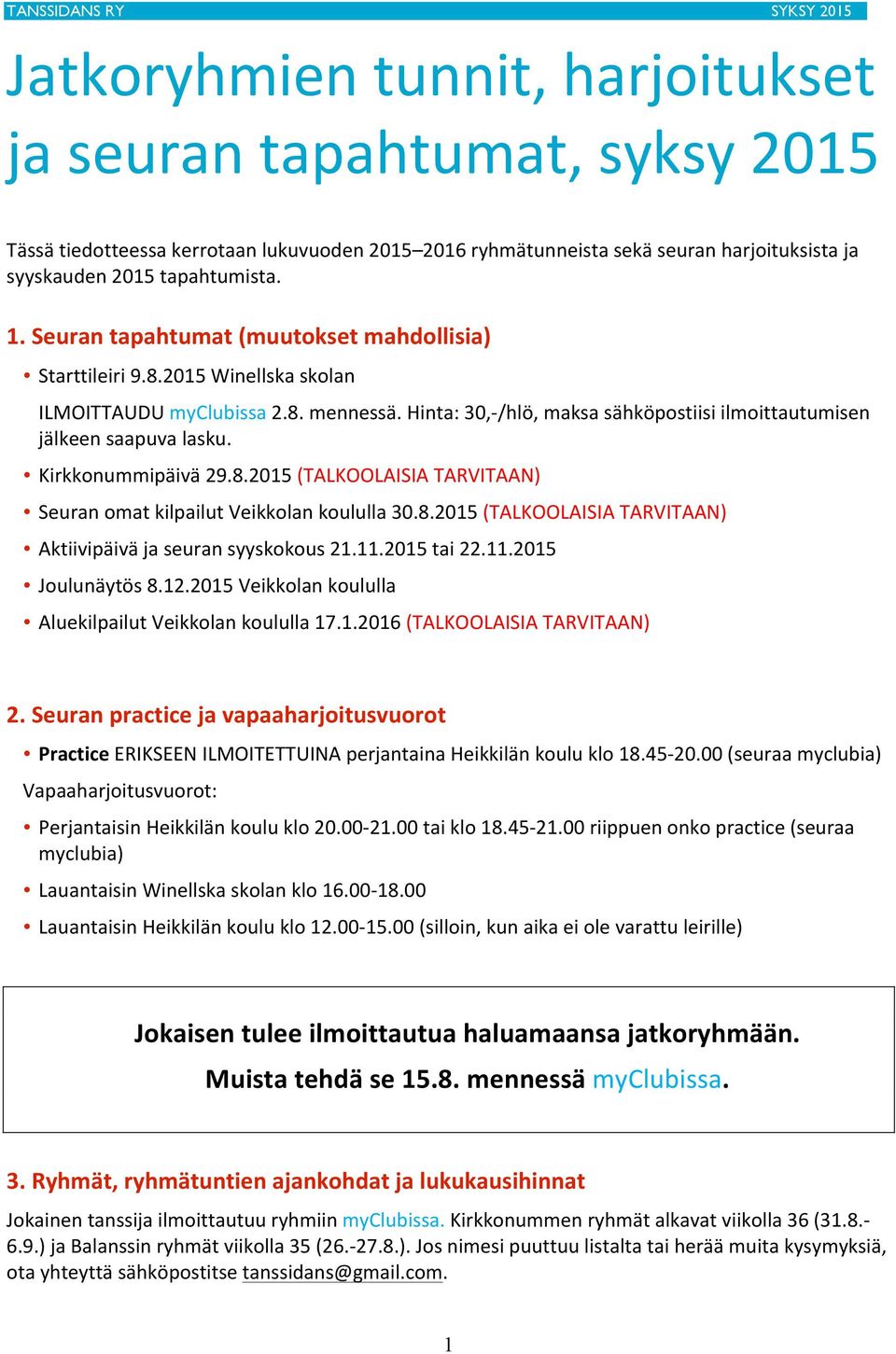 Kirkkonummipäivä 29.8.2015 (TALKOOLAISIA TARVITAAN) Seuran omat kilpailut Veikkolan koululla 30.8.2015 (TALKOOLAISIA TARVITAAN) Aktiivipäivä ja seuran syyskokous 21.11.2015 tai 22.11.2015 Joulunäytös 8.