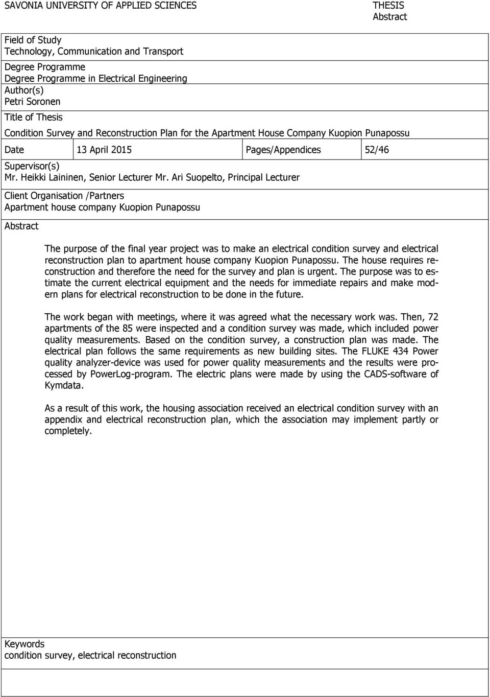 Ari Suopelto, Principal Lecturer Client Organisation /Partners Apartment house company Kuopion Punapossu Abstract The purpose of the final year project was to make an electrical condition survey and