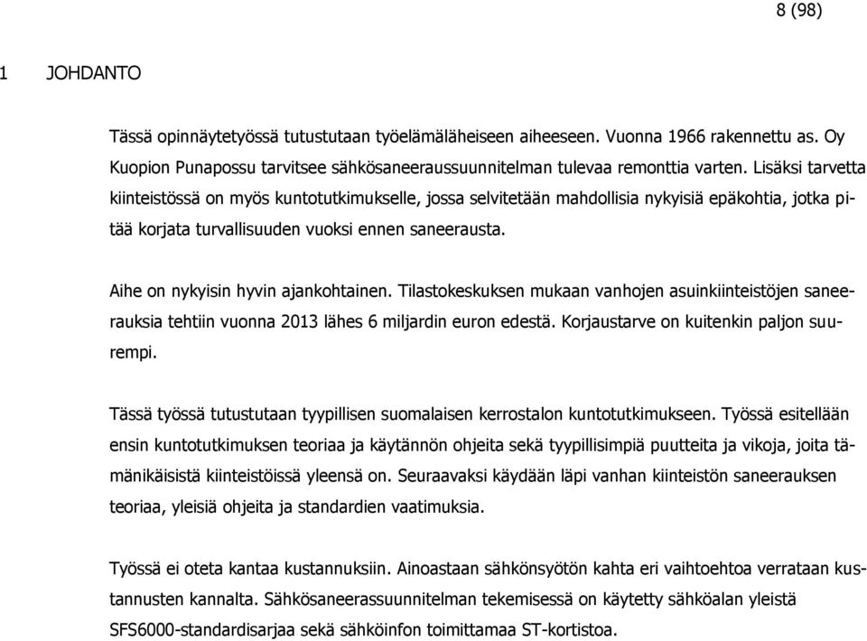 Aihe on nykyisin hyvin ajankohtainen. Tilastokeskuksen mukaan vanhojen asuinkiinteistöjen saneerauksia tehtiin vuonna 2013 lähes 6 miljardin euron edestä. Korjaustarve on kuitenkin paljon suurempi.