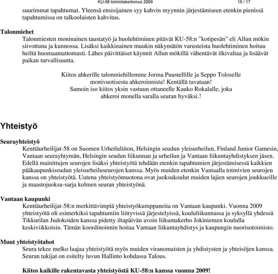 Lisäksi kaikkinainen muukin näkymätön varusteista huolehtiminen hoituu heiltä huomaamattomasti. Lähes päivittäiset käynnit Allun mökillä vähentävät ilkivaltaa ja lisäävät paikan turvallisuutta.