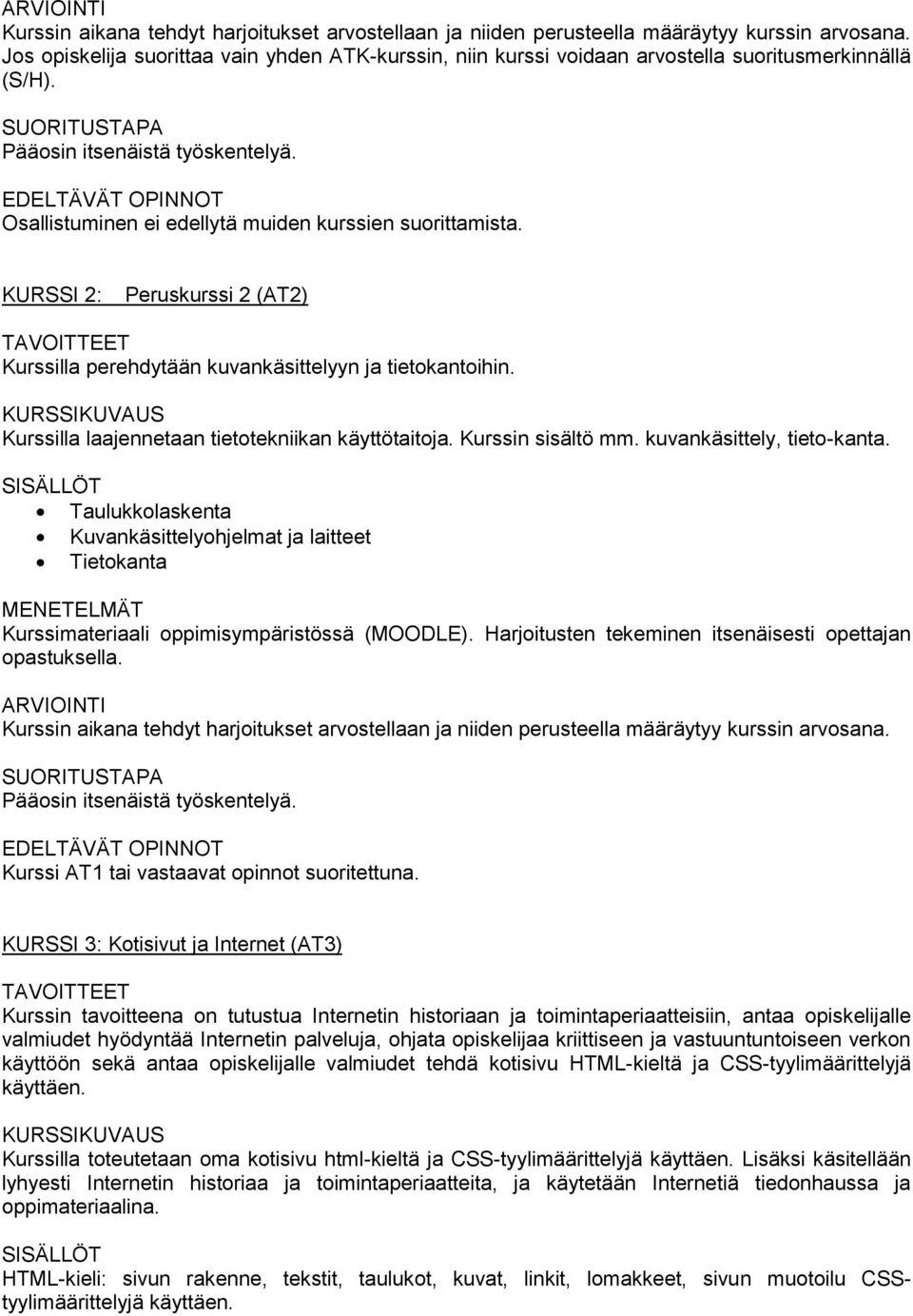 KURSSI 2: Peruskurssi 2 (AT2) Kurssilla perehdytään kuvankäsittelyyn ja tietokantoihin. Kurssilla laajennetaan tietotekniikan käyttötaitoja. Kurssin sisältö mm. kuvankäsittely, tieto-kanta.