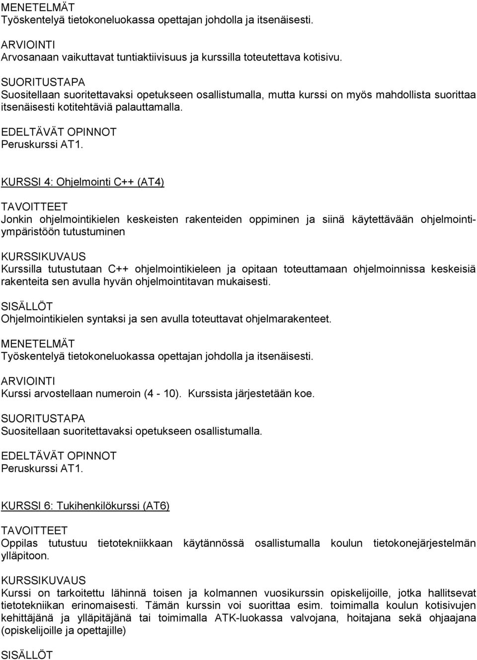 KURSSI 4: Ohjelmointi C++ (AT4) Jonkin ohjelmointikielen keskeisten rakenteiden oppiminen ja siinä käytettävään ohjelmointiympäristöön tutustuminen Kurssilla tutustutaan C++ ohjelmointikieleen ja